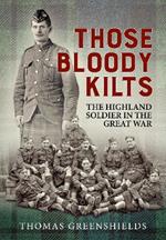 Those Bloody Kilts: The Highland Soldier in the Great War