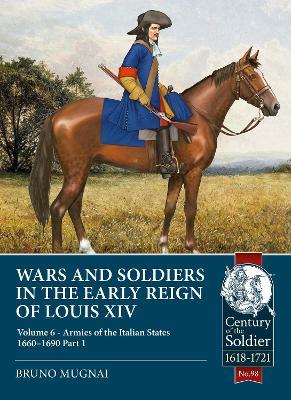 Wars and Soldiers in the Early Reign of Louis XIV: Volume 6 - Armies of the Italian States - 1660-1690 Part 1 - Bruno Mugnai - cover