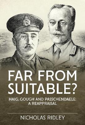 Far from Suitable?: Haig, Gough and Passchendaele: A Reappraisal - Nicholas Ridley - cover
