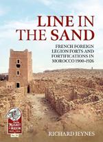 Line in the Sand: French Foreign Legion Forts and Fortifications in Morocco 1900 - 1926