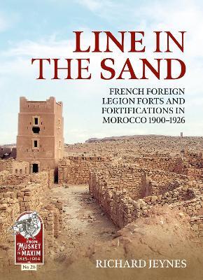 Line in the Sand: French Foreign Legion Forts and Fortifications in Morocco 1900 - 1926 - Richard P Jeynes - cover
