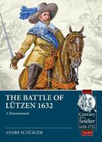 The Battle of Lutzen 1632: The Battle Reassessed