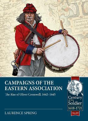 Campaigns of the Eastern Association: The Rise of Oliver Cromwell, 1642-1645 - Laurence Spring - cover