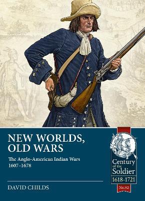 New Worlds: Old Wars: The Anglo-American Indian Wars, 1607 - 1720 - David Childs - cover