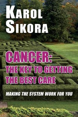 Cancer: The key to getting the best care: Making the system work for you - Karol Sikora - cover