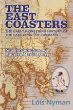 The East Coasters: The early pioneering history of the east coast of Tasmania