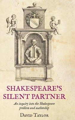 Shakespeare's Silent Partner: An inquiry into the Shakespeare problem and authorship - David Taylor - cover