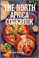 The North Africa Cookbook: Taste Easy, Delicious & Authentic African Recipes Made Easy.