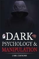Dark Psychology & Manipulation: Discover Mental Persuasion Techniques For A Better Life. How To Analyze Body Language & People and control them with NLP and Emotional Intelligence. - Carl Clemons - cover