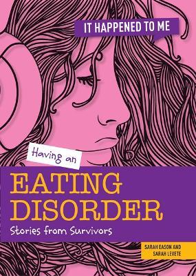 Having an Eating Disorder: Stories from Survivors - Sarah Levete,Sarah Eason - cover