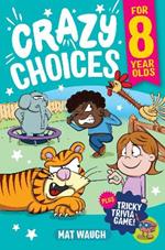 Crazy Choices for 8 Year Olds: Mad decisions and tricky trivia in a book you can play!