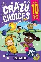 Crazy Choices for 10 Year Olds: Mad decisions and tricky trivia in a book you can play!