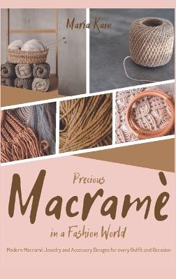 Precious Macrame in a Fashion World: Modern Macramé Jewelry and Accessory Designs for every Outfit and Occasion - Maria Kain - cover