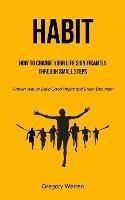 Habit: How to Change Your Life Significantly through Small Steps (Proven Way to Build Good Habits and Break Bad habit) - Gregory Warren - cover
