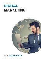 Digital Marketing: Turn your Online Business, Social Media Agency or Personal Brand into a Money Printing Machine - Best Online Marketing Strategies for Beginners Included