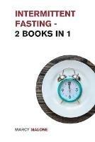 Intermittent Fasting - 2 Books in 1: A Complete and Comprehensive Guide to Intermittent Fasting - Marcy Malone - cover