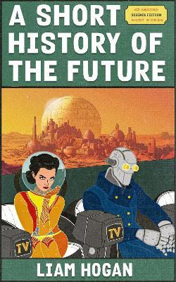 A Short History of the Future - Liam Hogan - cover