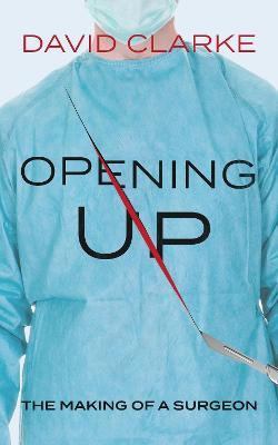 Opening Up: The Making of a Surgeon - David Clarke - cover