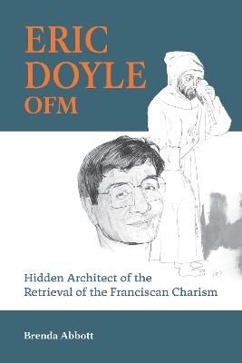 Eric Doyle OFM: Hidden Architect of the Retrieval of the Franciscan Charism - Brenda Abbott PhD - cover