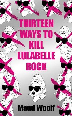 Thirteen Ways to Kill Lulabelle Rock - Maud Woolf - cover