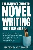 The Ultimate Guide to Novel Writing for Beginners: Discover all the elements needed to write a fiction book from scratch. For writers who want to go from a blank page to a book their readers will love. - Hackney And Jones - cover