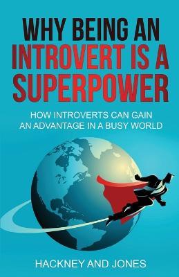 Why Being An Introvert Is A Superpower: How introverts can gain an advantage in a busy world. Become confident, awakened and start thriving. Learn why leaders love the quiet ones. Perfect gift. - Hackney And Jones - cover