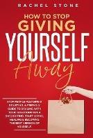 How To Stop Giving Yourself Away: Stop people-pleasing & doubting. Friendly guide to dealing with toxic relationships & gaslighting. Start living, healing & becoming the best version of yourself. - Rachel Stone - cover