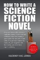 How To Write A Science Fiction Novel: Create A Captivating Science Fiction Novel With Confidence - Hackney And Jones - cover