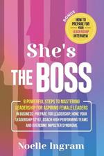 She's The Boss: 9 Powerful Steps To Mastering Leadership For Aspiring Female Leaders In Business; Learn How To Prepare For Leadership, Hone Your Leadership Style, Coach High Performing Teams and Overcome Imposter Syndrome