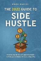 The 2022 Guide to Side Hustle: Proven online and offline strategies to make extra money in your spare time - Mark Davies - cover