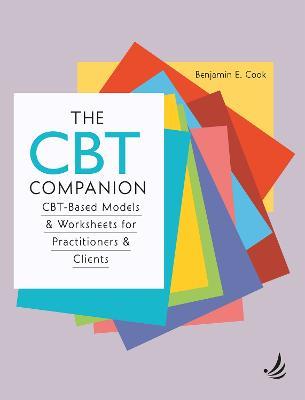 The CBT Companion: CBT-based models and worksheets for practitioners and clients - Benjamin E. Cook - cover
