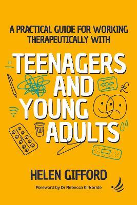 A Practical Guide for Working Therapeutically with Teenagers and Young Adults - Helen Gifford - cover