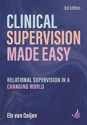 Clinical Supervision Made Easy, Third Edition: Relational supervision in a changing world - Els van Ooijen - cover