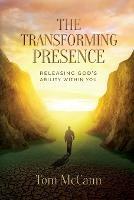 The Transforming Presence: Releasing God's Ability Within You - Tom McCann - cover