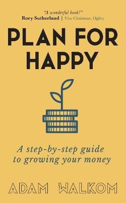 Plan for Happy: A step-by-step guide to growing your money - Adam Walkom - cover