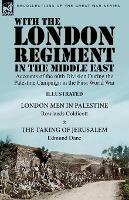 With the London Regiment in the Middle East, 1917: Accounts of the 60th Division During the Palestine Campaign in the First World War----London Men in Palestine by Rowlands Coldicott & The Taking of Jerusalem by Edmund Dane