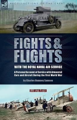 Fights & Flights with the Royal Naval Air Service: A Personal Account of Service with Armoured Cars and Aircraft During the First World War - Charles Rumney Samson - cover