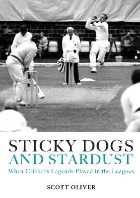 Sticky Dogs and Stardust: When the Legends Played in the Leagues - Scott Oliver - cover