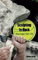 Sculpting In Rock: Deep Purple 1968-70 - Adrian Jarvis - cover