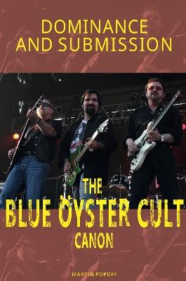 Dominance and Submission: The Blue Oyster Cult Canon - Martin Popoff - cover