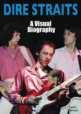 Dire Straits: A Visual Biography - Laura Shenton - cover