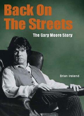 Back On The Streets: The Gary Moore Story - Brian Ireland - cover