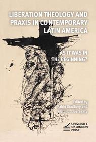 Liberation Theology and Praxis in Contemporary Latin America: As it Was in the Beginning?
