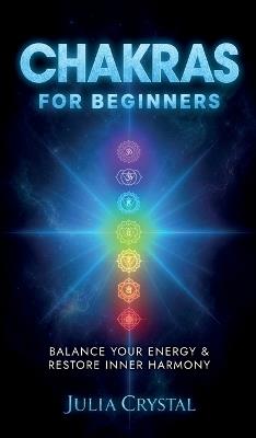 Chakras for Beginners: Balance Your Energy & Restore Inner Harmony - Julia Crystal - cover