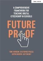 Futureproof: A comprehensive framework for teaching digital citizenship in schools - Gianfranco Polizzi,Lee Peachey,Sophie Murfin - cover