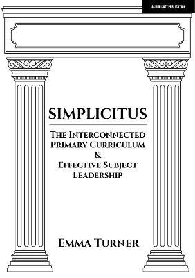 Simplicitus: The Interconnected Primary Curriculum & Effective Subject Leadership - Emma Turner - cover