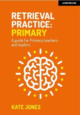 Retrieval Practice Primary: A guide for primary teachers and leaders - Kate Jones - cover