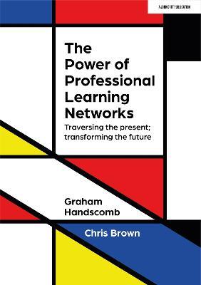 The Power of Professional Learning Networks: Traversing the present; transforming the future - Chris Brown,Graham Handscomb - cover