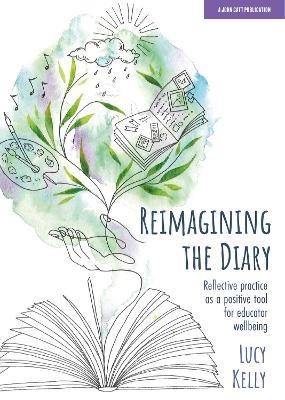 Reimagining the Diary: Reflective practice as a positive tool for educator wellbeing - Lucy Kelly - cover