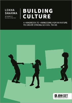 Building Culture: A handbook to harnessing human nature to create strong school teams - Lekha Sharma - cover